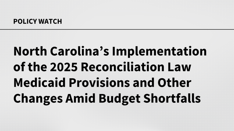 A Closer Look at North Carolina’s Implementation of the 2025 Reconciliation Law Medicaid Provisions and Other Changes Amid Medicaid Budget Shortfalls A Closer Look at North Carolina’s Implementation of the 2025 Reconciliation Law Medicaid Provisions and Other Changes Amid Medicaid Budget Shortfalls